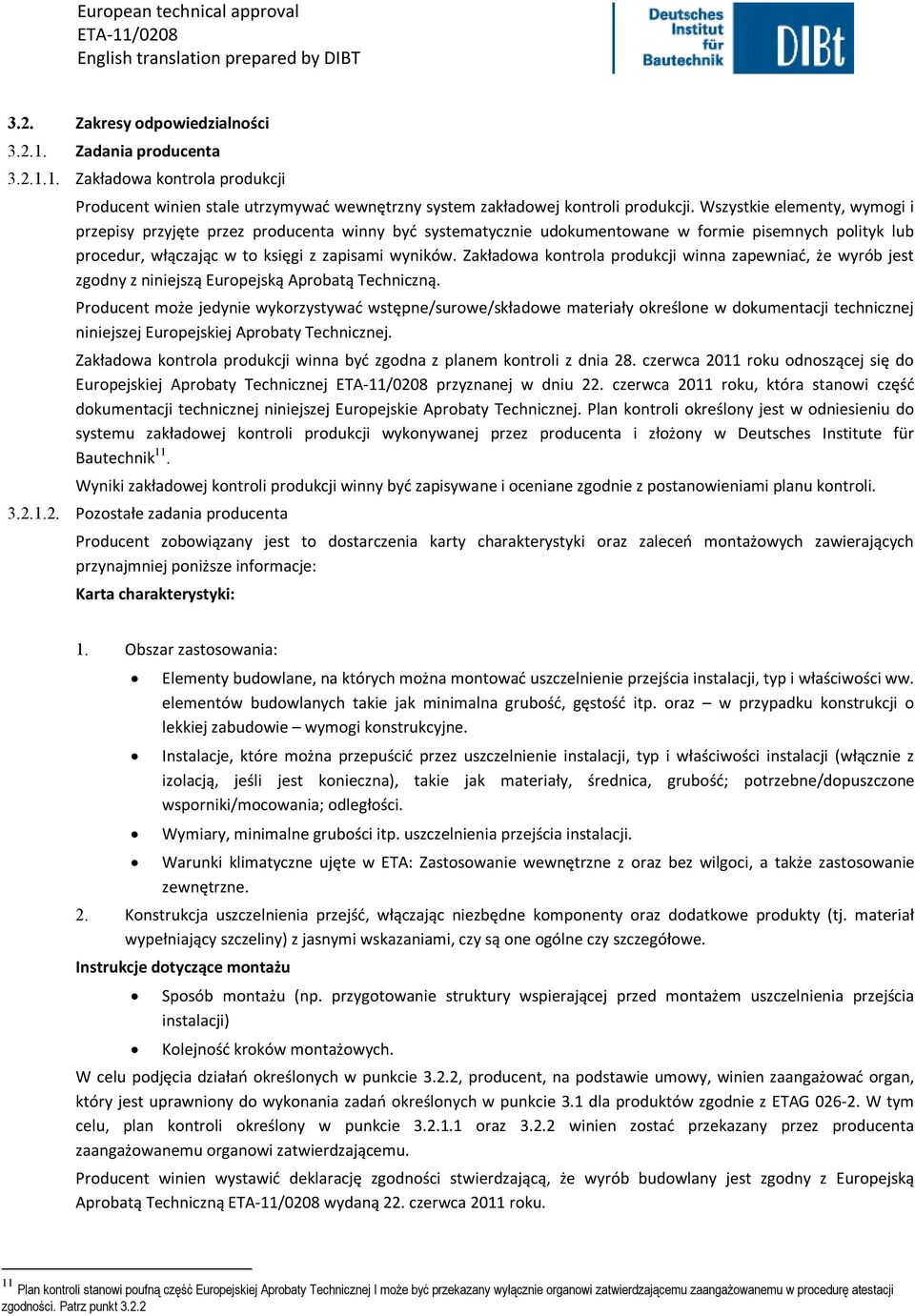 Zakładowa kontrola produkcji winna zapewniać, że wyrób jest zgodny z niniejszą Europejską Aprobatą Techniczną.