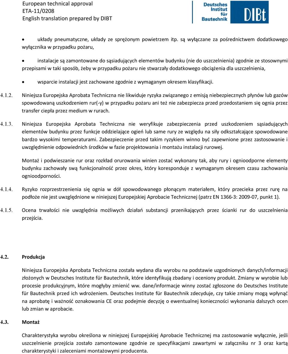 sposób, żeby w przypadku pożaru nie stwarzały dodatkowego obciążenia dla uszczelnienia, wsparcie instalacji jest zachowane zgodnie z wymaganym okresem klasyfikacji. 4.1.2.