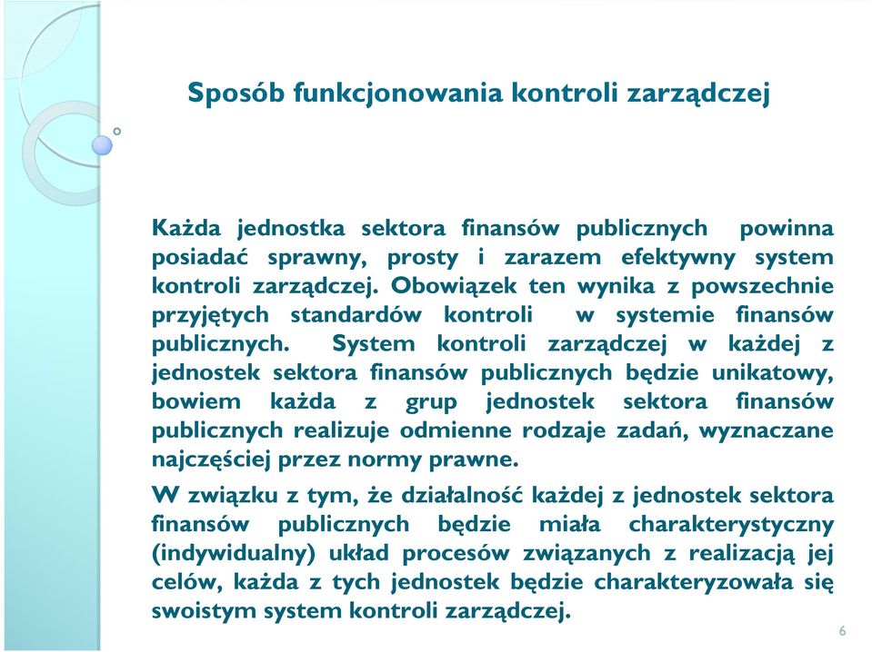 System kontroli zarządczej w kaŝdej z jednostek sektora finansów publicznych będzie unikatowy, bowiem kaŝda z grup jednostek sektora finansów publicznych realizuje odmienne rodzaje zadań,