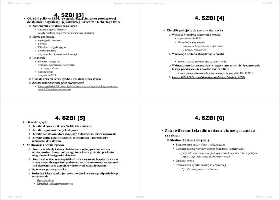 Ustanawia kontekst strategiczny związany z zarządzaniem ryzykiem dający obszar ustanowienia i utrzymania SZBI o Określa kryteria oceny ryzyka i strukturę oceny ryzyka o Została zaakceptowana przez