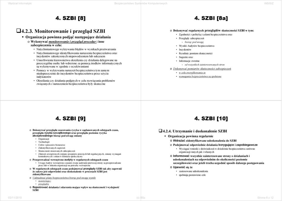 wynikach przetwarzania Natychmiastowego identyfikowania naruszenia bezpieczeństwa oraz incydentów zakończonych niepowodzeniem lub sukcesem Umożliwienia kierownictwu określenia czy działania