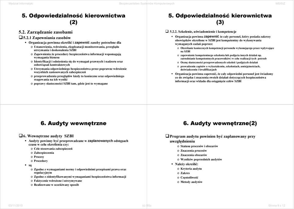doskonalenia SZBI o Zapewnienia że procedury bezpieczeństwa informacji wspomagają wymagania biznesu o Identyfikacji i odniesienia się do wymagań prawnych i nadzoru oraz zobowiązań kontraktowych o