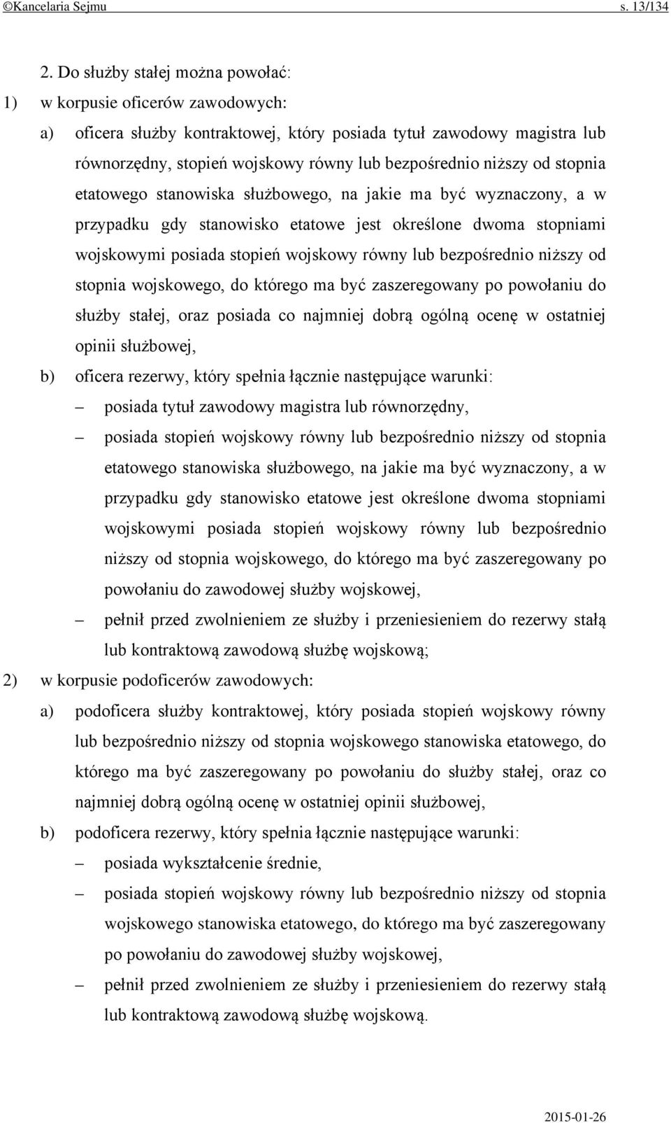 niższy od stopnia etatowego stanowiska służbowego, na jakie ma być wyznaczony, a w przypadku gdy stanowisko etatowe jest określone dwoma stopniami wojskowymi posiada stopień wojskowy równy lub