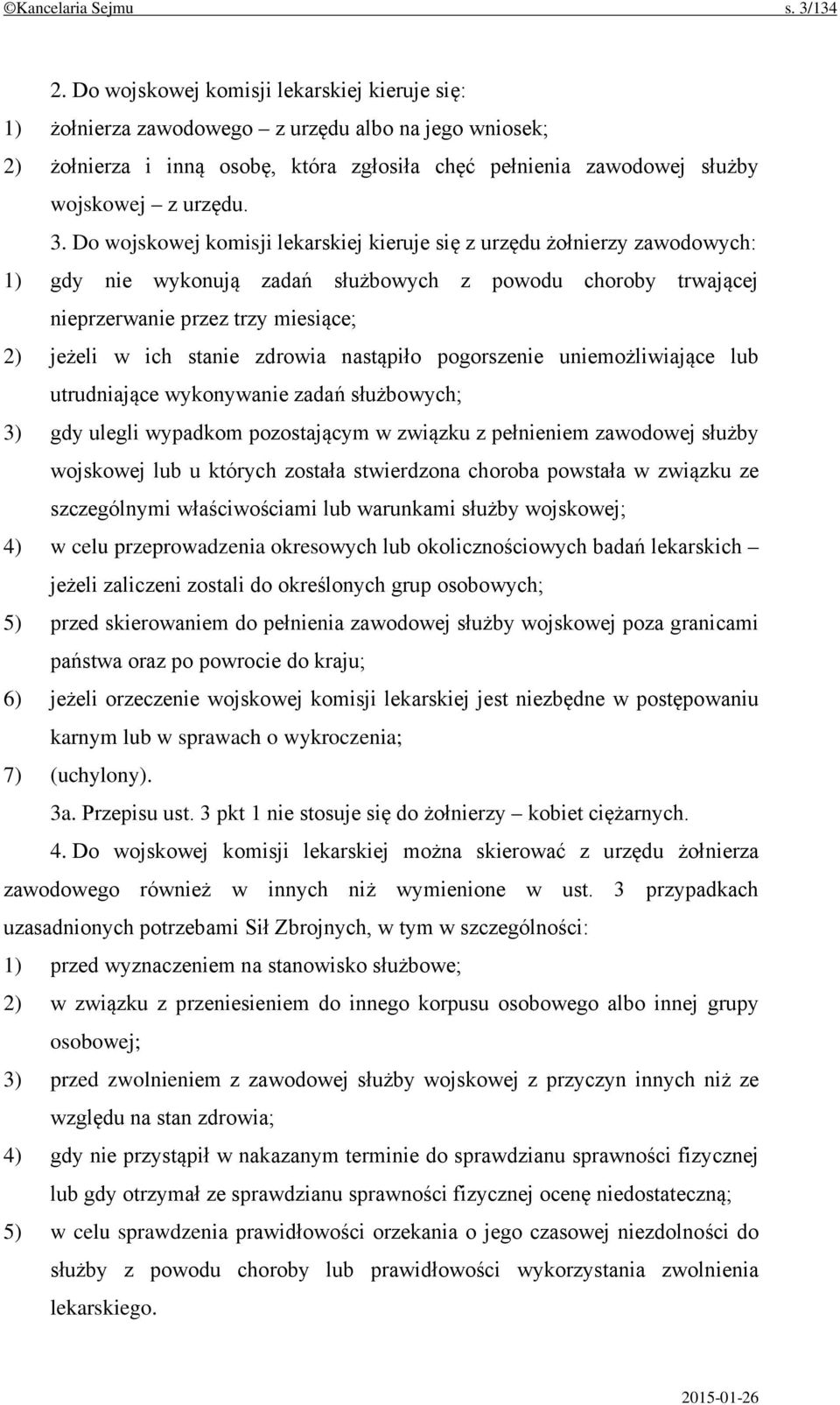 Do wojskowej komisji lekarskiej kieruje się z urzędu żołnierzy zawodowych: 1) gdy nie wykonują zadań służbowych z powodu choroby trwającej nieprzerwanie przez trzy miesiące; 2) jeżeli w ich stanie