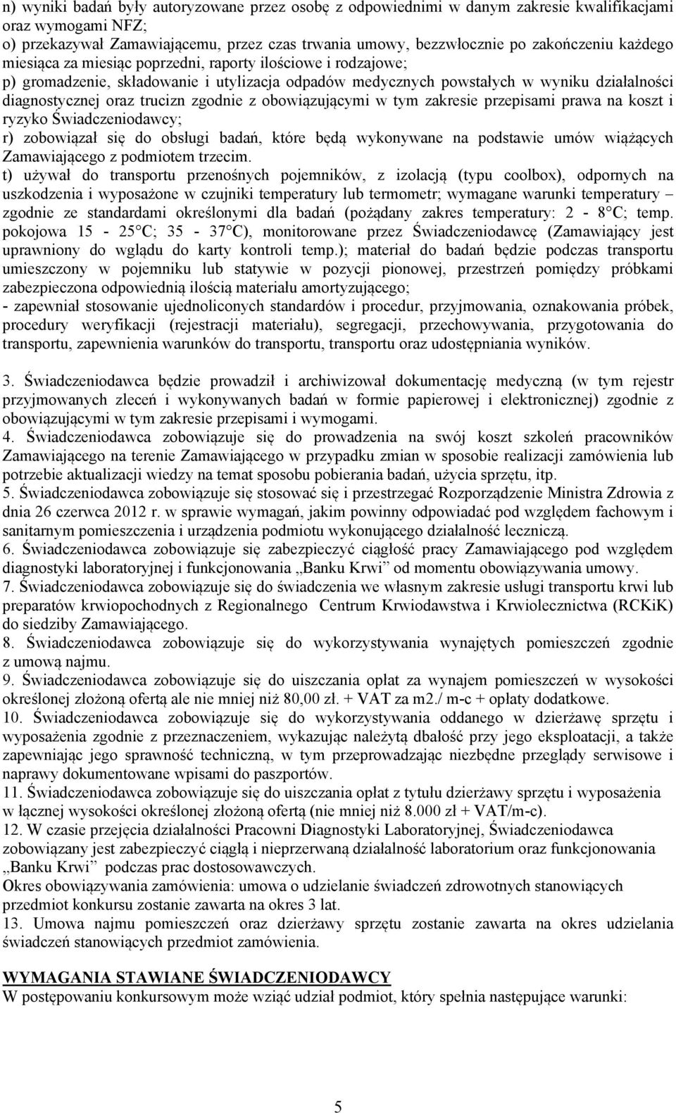 z obowiązującymi w tym zakresie przepisami prawa na koszt i ryzyko Świadczeniodawcy; r) zobowiązał się do obsługi badań, które będą wykonywane na podstawie umów wiążących Zamawiającego z podmiotem