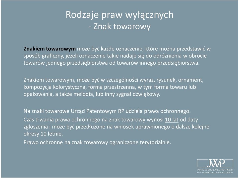 Znakiem towarowym, może być w szczególności wyraz, rysunek, ornament, kompozycja kolorystyczna, forma przestrzenna, w tym forma towaru lub opakowania, a także melodia, lub inny sygnał