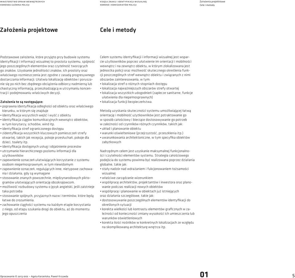 Ułatwia lokalizaję obiektów i poruszanie się po nih bez zbędnego obiążenia odbiory nadmierną lub haotyzną informają, przeszkadzająą w utrzymaniu konentraji i podejmowaniu właśiwyh deyzji.