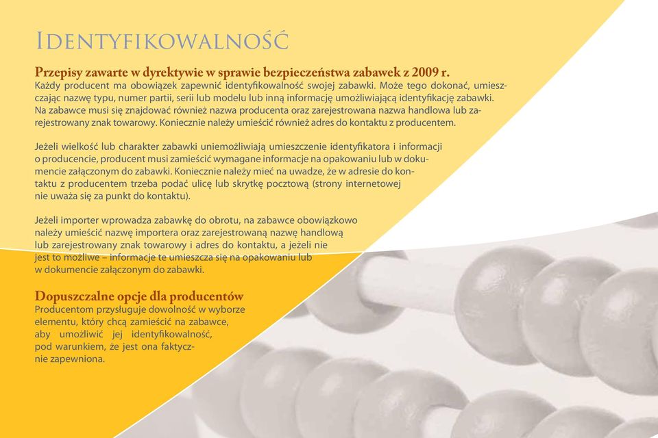 Na zabawce musi się znajdować również nazwa producenta oraz zarejestrowana nazwa handlowa lub zarejestrowany znak towarowy. Koniecznie należy umieścić również adres do kontaktu z producentem.