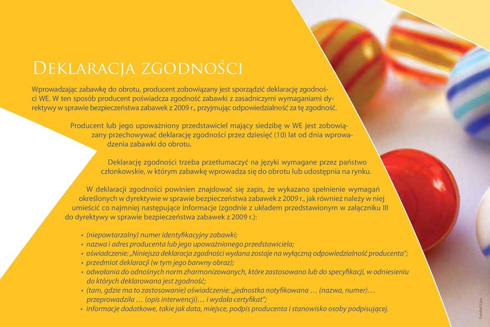 Producent lub jego upoważniony przedstawiciel mający siedzibę w WE jest zobowiązany przechowywać deklarację zgodności przez dziesięć (10) lat od dnia wprowadzenia zabawki do obrotu.