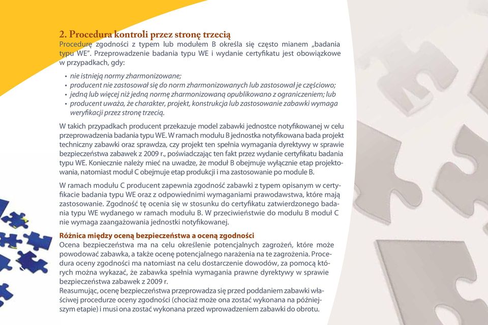 częściowo; jedną lub więcej niż jedną normę zharmonizowaną opublikowano z ograniczeniem; lub producent uważa, że charakter, projekt, konstrukcja lub zastosowanie zabawki wymaga weryfikacji przez
