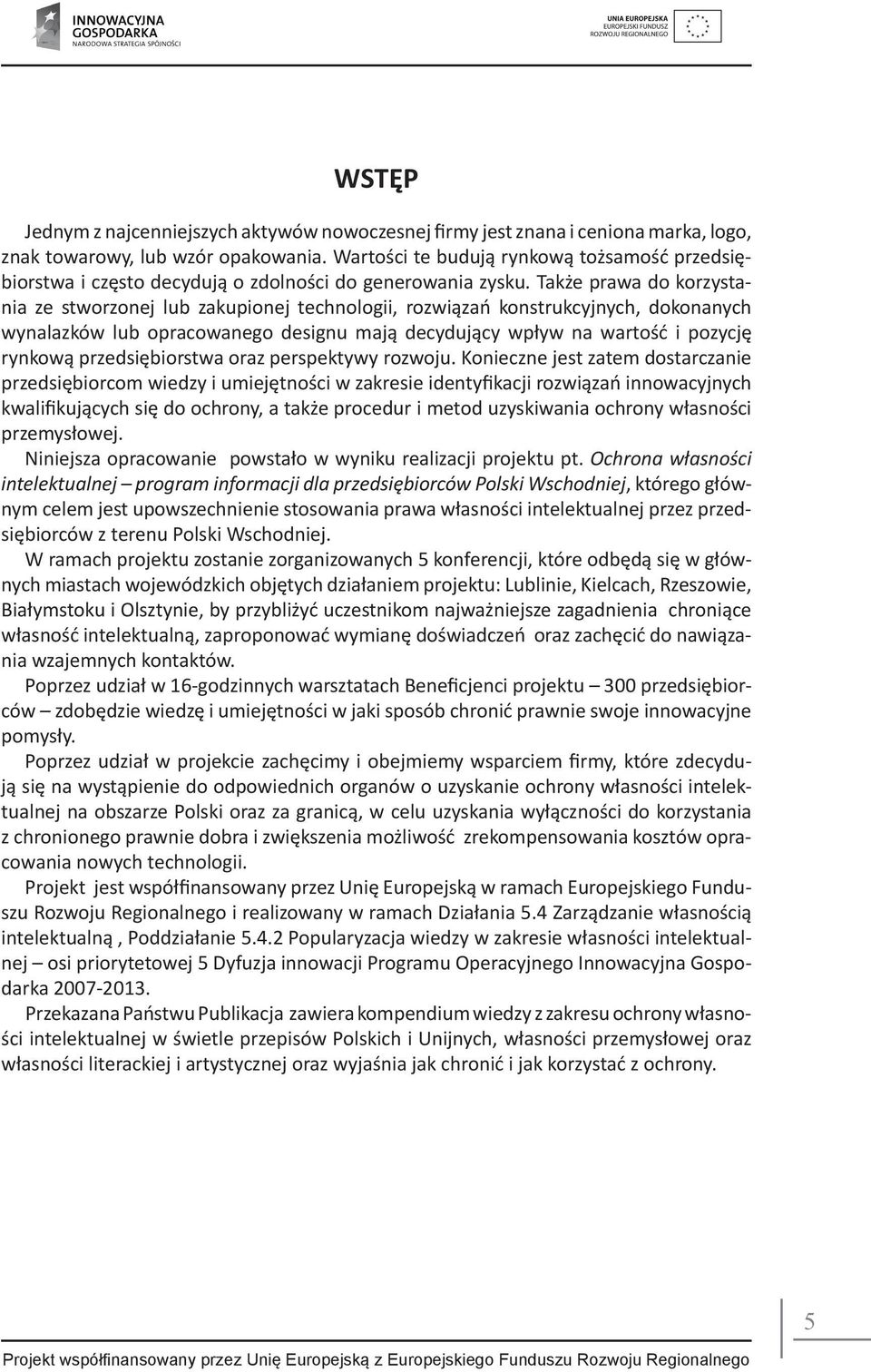 Także prawa do korzystania ze stworzonej lub zakupionej technologii, rozwiązań konstrukcyjnych, dokonanych wynalazków lub opracowanego designu mają decydujący wpływ na wartość i pozycję rynkową