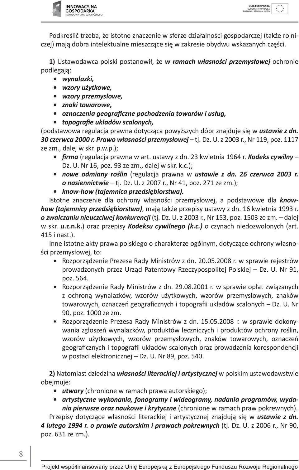 usług, topografie układów scalonych, (podstawowa regulacja prawna dotycząca powyższych dóbr znajduje się w ustawie z dn. 30 czerwca 2000 r. Prawo własności przemysłowej tj. Dz. U. z 2003 r.