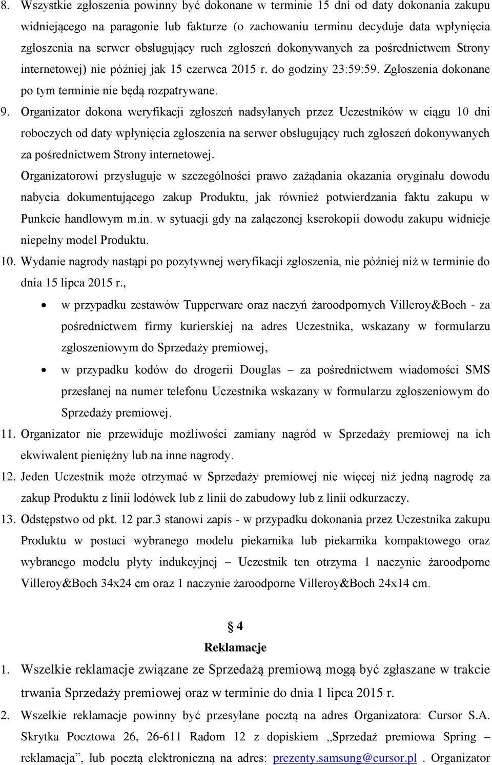 Organizator dokona weryfikacji zgłoszeń nadsyłanych przez Uczestników w ciągu 10 dni roboczych od daty wpłynięcia zgłoszenia na serwer obsługujący ruch zgłoszeń dokonywanych za pośrednictwem Strony