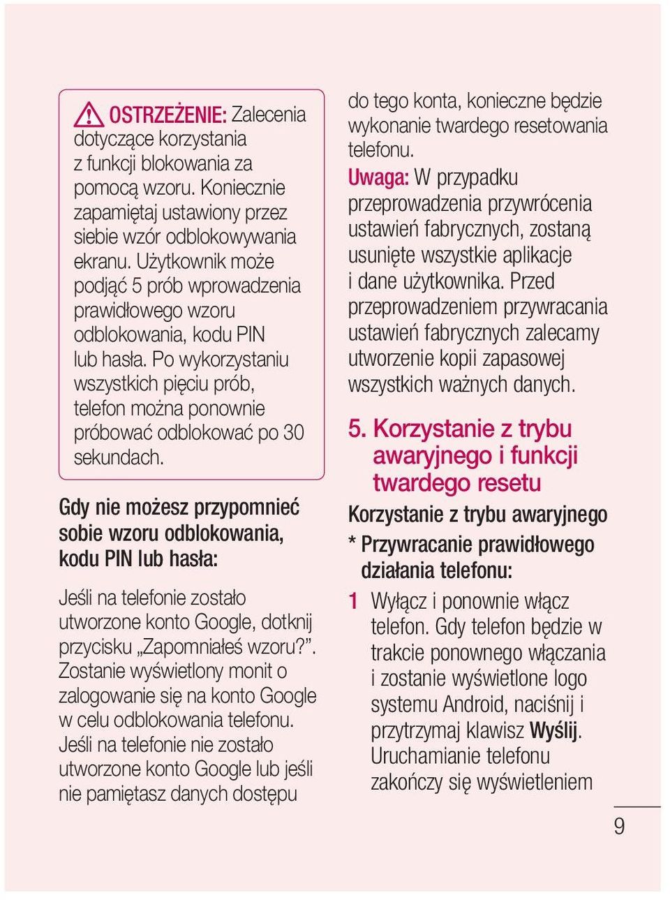 Gdy nie możesz przypomnieć sobie wzoru odblokowania, kodu PIN lub hasła: Jeśli na telefonie zostało utworzone konto Google, dotknij przycisku Zapomniałeś wzoru?
