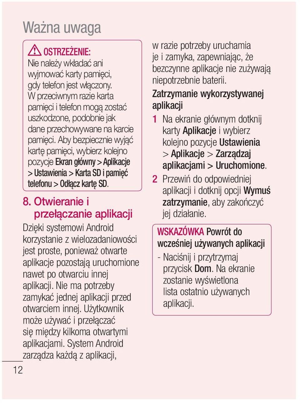 Aby bezpiecznie wyjąć kartę pamięci, wybierz kolejno pozycje Ekran główny > Aplikacje > Ustawienia > Karta SD i pamięć telefonu > Odłącz kartę SD. 8.
