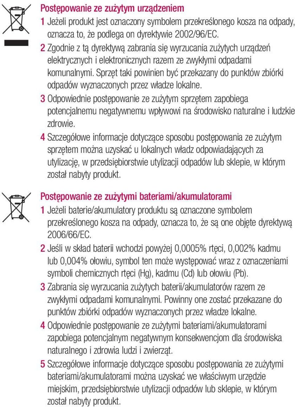 Sprzęt taki powinien być przekazany do punktów zbiórki odpadów wyznaczonych przez władze lokalne.