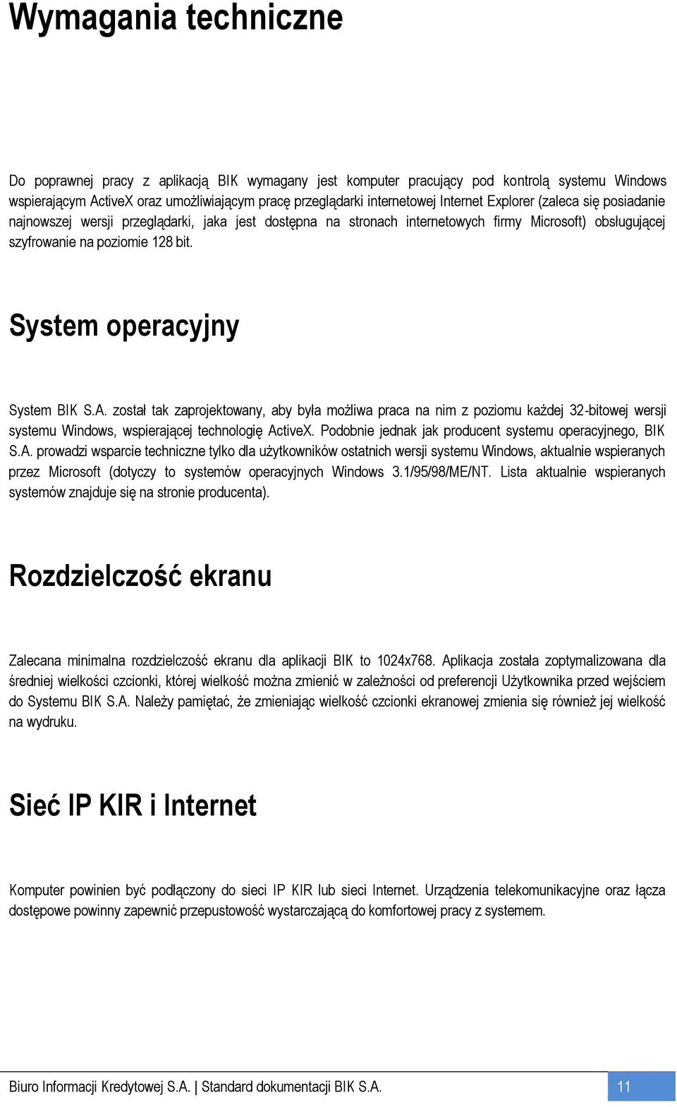 System operacyjny System BIK S.A. został tak zaprojektowany, aby była możliwa praca na nim z poziomu każdej 32-bitowej wersji systemu Windows, wspierającej technologię ActiveX.