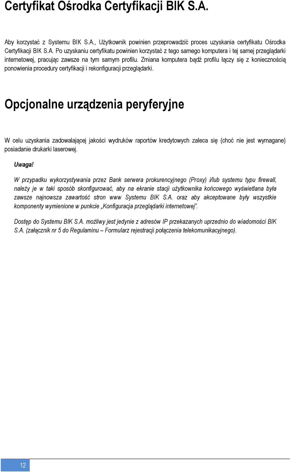 Opcjonalne urządzenia peryferyjne W celu uzyskania zadowalającej jakości wydruków raportów kredytowych zaleca się (choć nie jest wymagane) posiadanie drukarki laserowej. Uwaga!