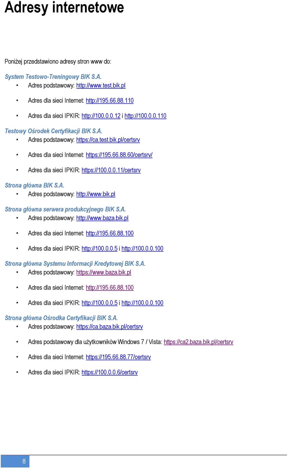 60/certsrv/ Adres dla sieci IPKIR: https://100.0.0.11/certsrv Strona główna BIK S.A. Adres podstawowy: http://www.bik.pl Strona główna serwera produkcyjnego BIK S.A. Adres podstawowy: http://www.baza.