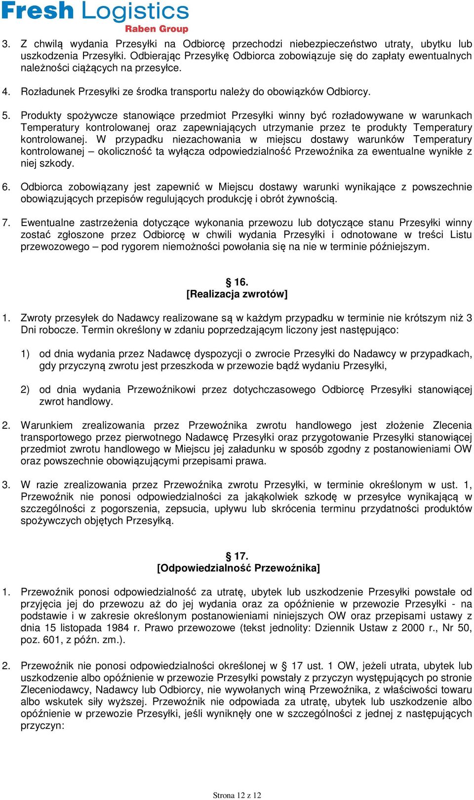 Produkty spożywcze stanowiące przedmiot Przesyłki winny być rozładowywane w warunkach Temperatury kontrolowanej oraz zapewniających utrzymanie przez te produkty Temperatury kontrolowanej.