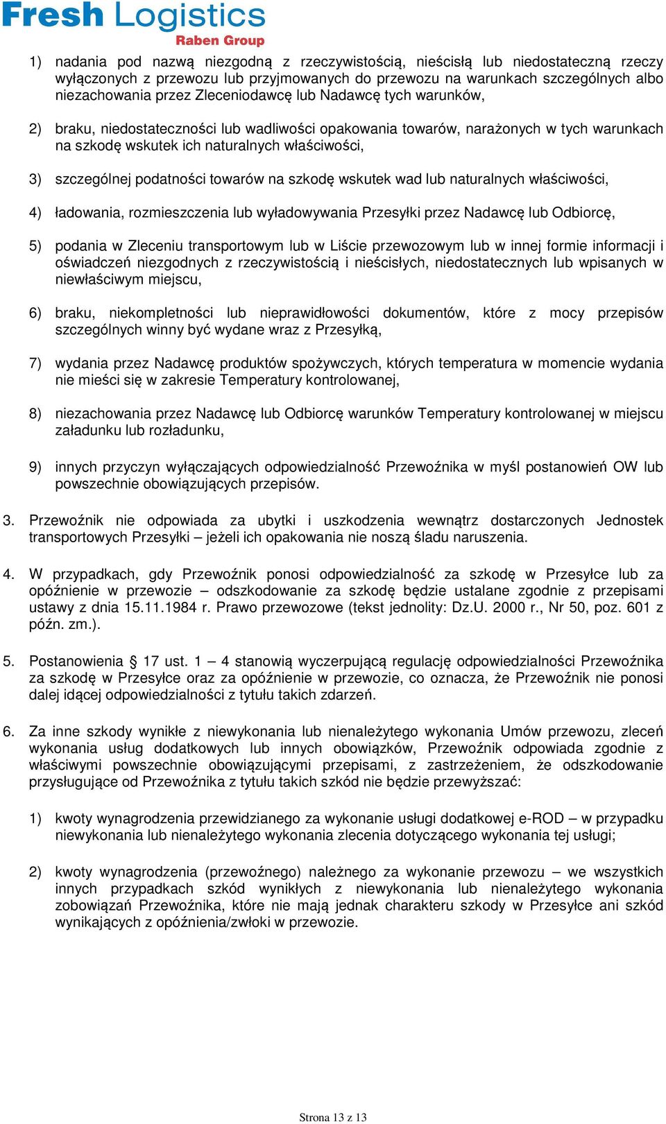 podatności towarów na szkodę wskutek wad lub naturalnych właściwości, 4) ładowania, rozmieszczenia lub wyładowywania Przesyłki przez Nadawcę lub Odbiorcę, 5) podania w Zleceniu transportowym lub w