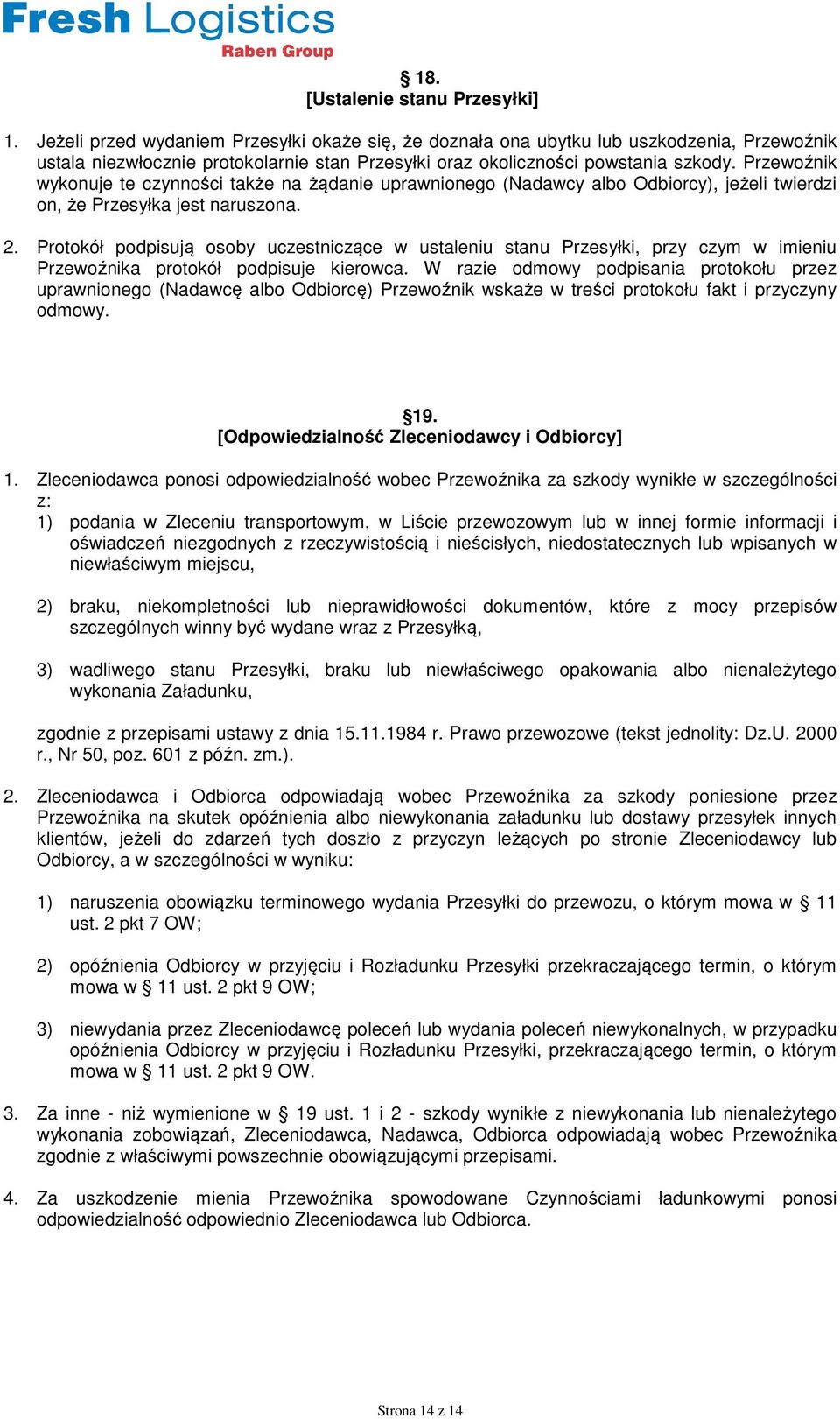 Przewoźnik wykonuje te czynności także na żądanie uprawnionego (Nadawcy albo Odbiorcy), jeżeli twierdzi on, że Przesyłka jest naruszona. 2.