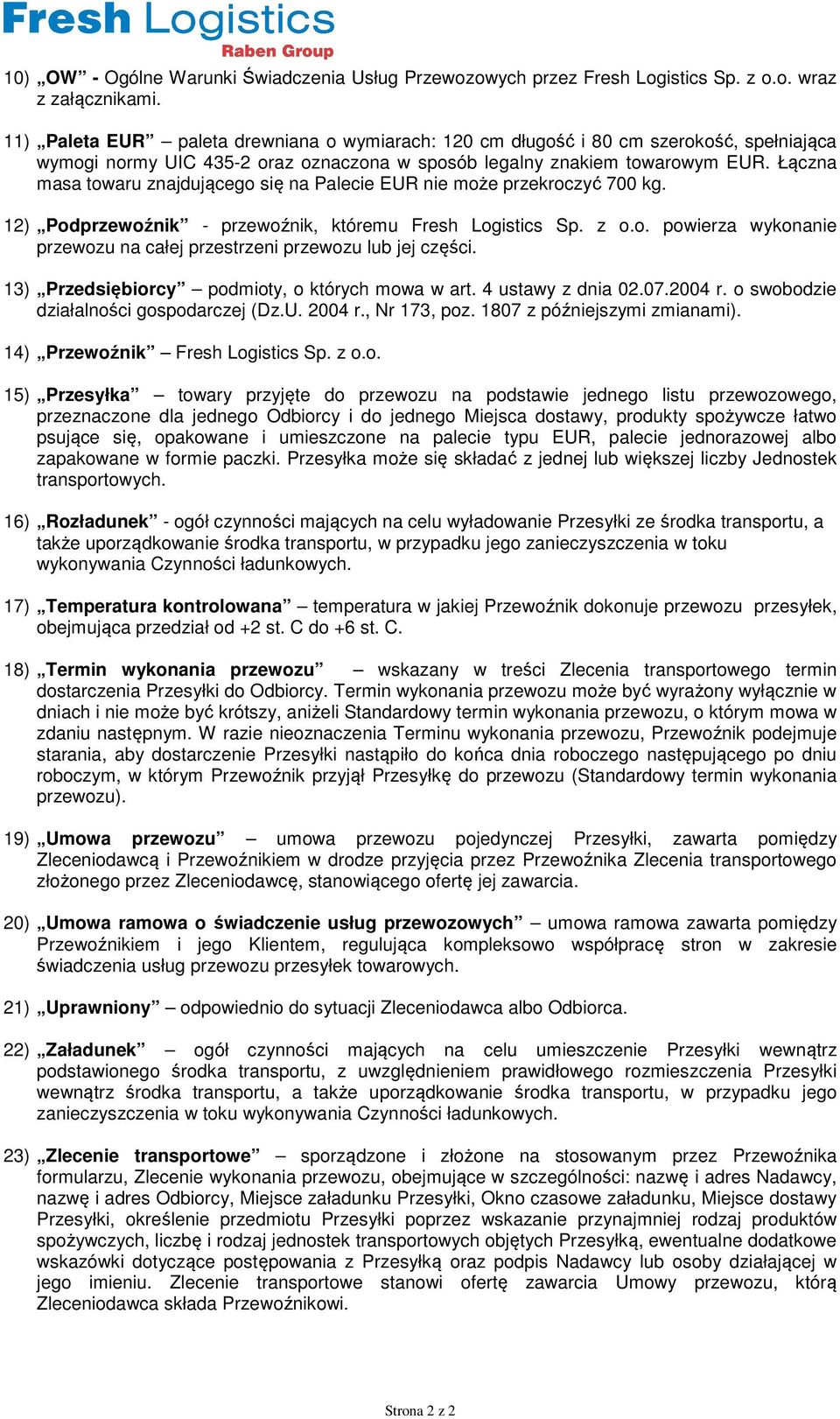 Łączna masa towaru znajdującego się na Palecie EUR nie może przekroczyć 700 kg. 12) Podprzewoźnik - przewoźnik, któremu Fresh Logistics Sp. z o.o. powierza wykonanie przewozu na całej przestrzeni przewozu lub jej części.