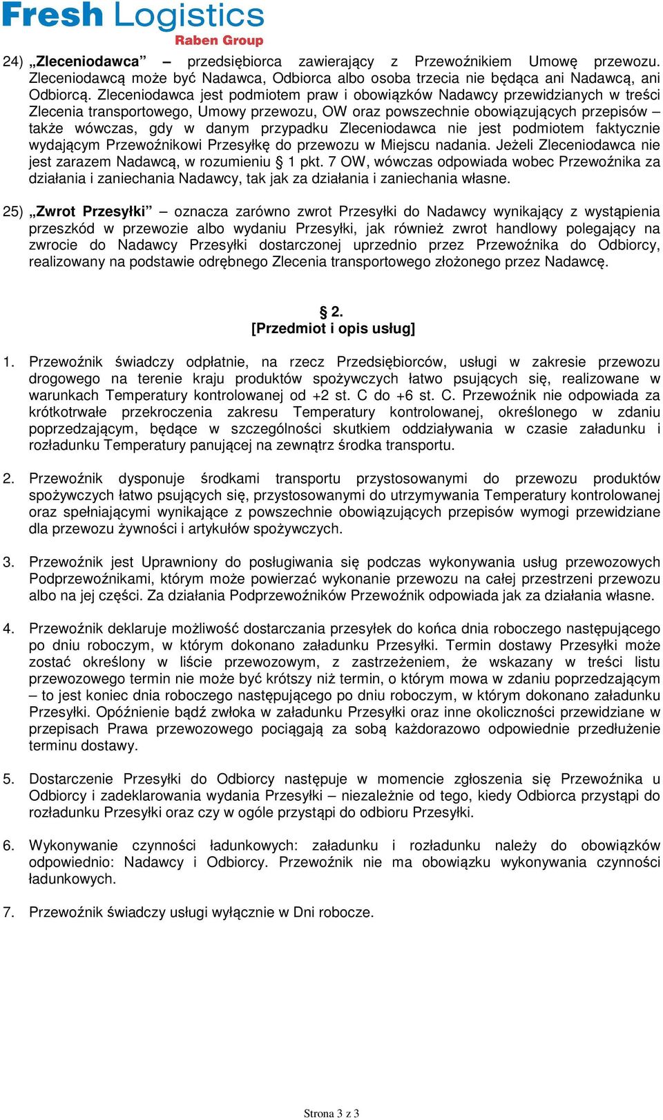 przypadku Zleceniodawca nie jest podmiotem faktycznie wydającym Przewoźnikowi Przesyłkę do przewozu w Miejscu nadania. Jeżeli Zleceniodawca nie jest zarazem Nadawcą, w rozumieniu 1 pkt.
