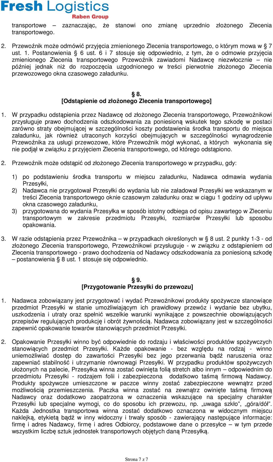 6 i 7 stosuje się odpowiednio, z tym, że o odmowie przyjęcia zmienionego Zlecenia transportowego Przewoźnik zawiadomi Nadawcę niezwłocznie nie później jednak niż do rozpoczęcia uzgodnionego w treści