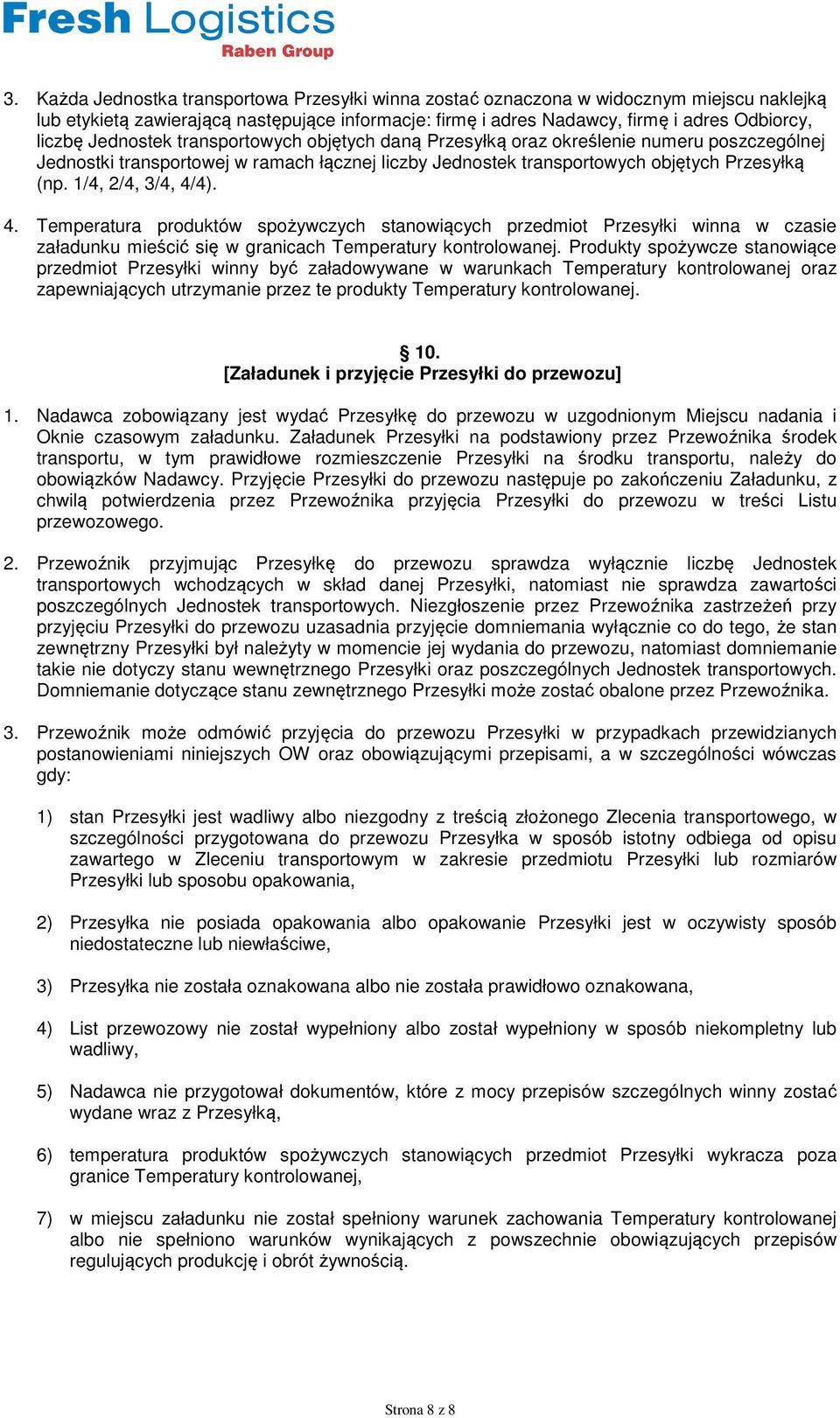 1/4, 2/4, 3/4, 4/4). 4. Temperatura produktów spożywczych stanowiących przedmiot Przesyłki winna w czasie załadunku mieścić się w granicach Temperatury kontrolowanej.