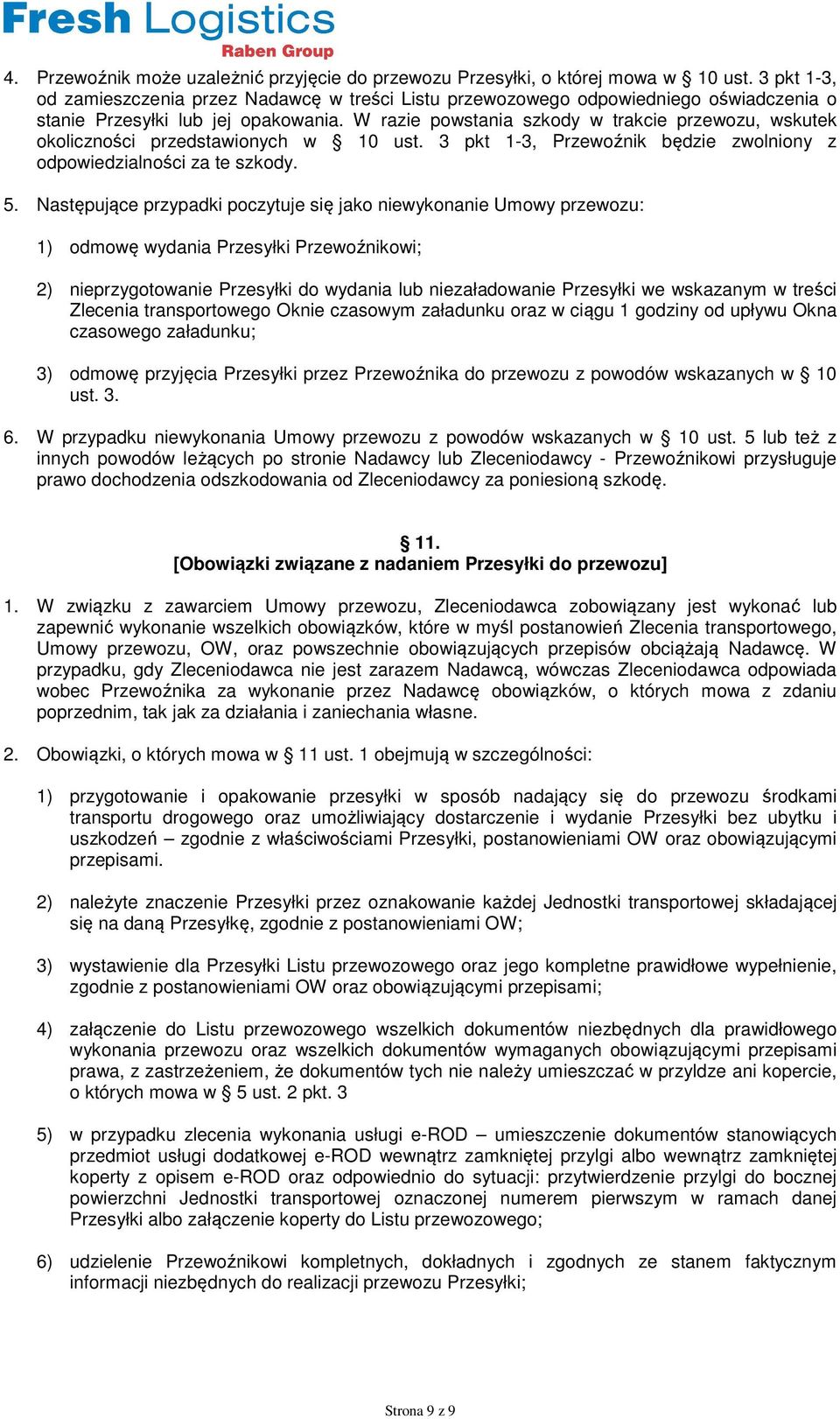 W razie powstania szkody w trakcie przewozu, wskutek okoliczności przedstawionych w 10 ust. 3 pkt 1-3, Przewoźnik będzie zwolniony z odpowiedzialności za te szkody. 5.