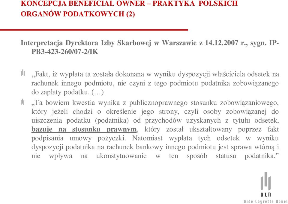 ( ) Ta bowiem kwestia wynika z publicznoprawnego stosunku zobowiązaniowego, który jeżeli chodzi o określenie jego strony, czyli osoby zobowiązanej do uiszczenia podatku (podatnika) od przychodów