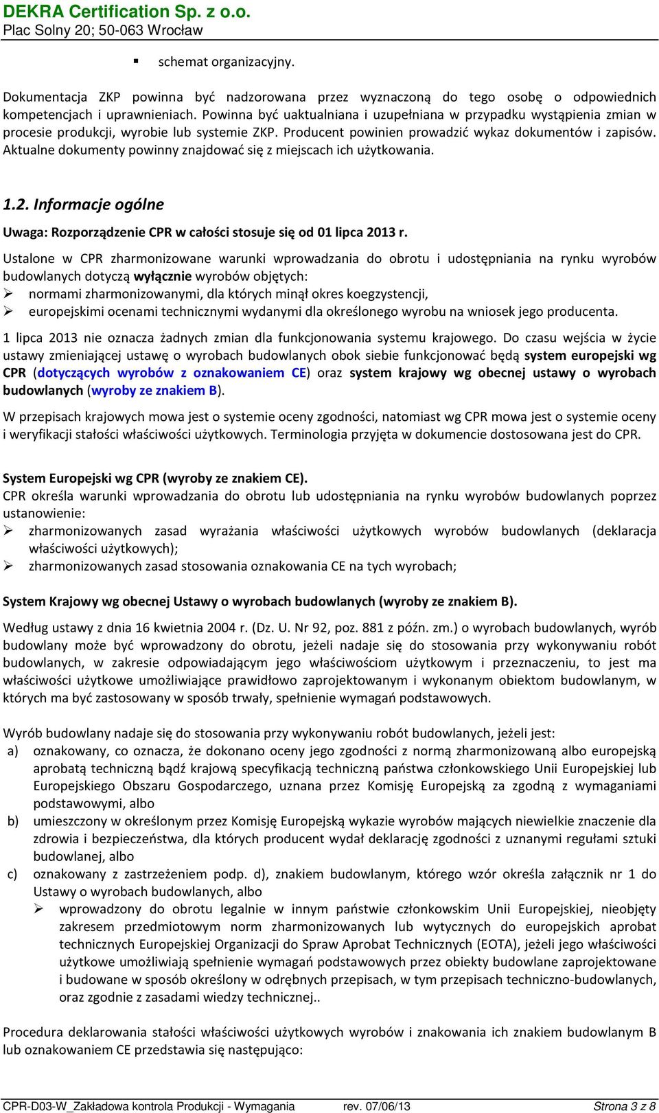 Aktualne dokumenty powinny znajdować się z miejscach ich użytkowania. 1.2. Informacje ogólne Uwaga: Rozporządzenie CPR w całości stosuje się od 01 lipca 2013 r.