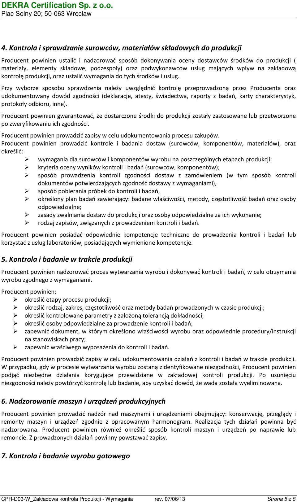 Przy wyborze sposobu sprawdzenia należy uwzględnić kontrolę przeprowadzoną przez Producenta oraz udokumentowany dowód zgodności (deklaracje, atesty, świadectwa, raporty z badań, karty charakterystyk,