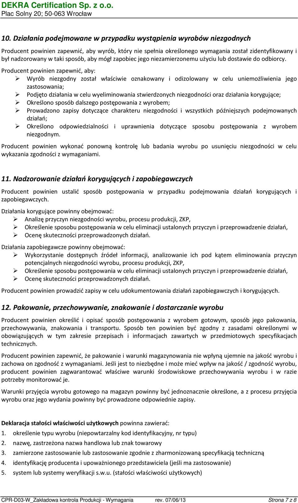 Producent powinien zapewnić, aby: Wyrób niezgodny został właściwie oznakowany i odizolowany w celu uniemożliwienia jego zastosowania; Podjęto działania w celu wyeliminowania stwierdzonych