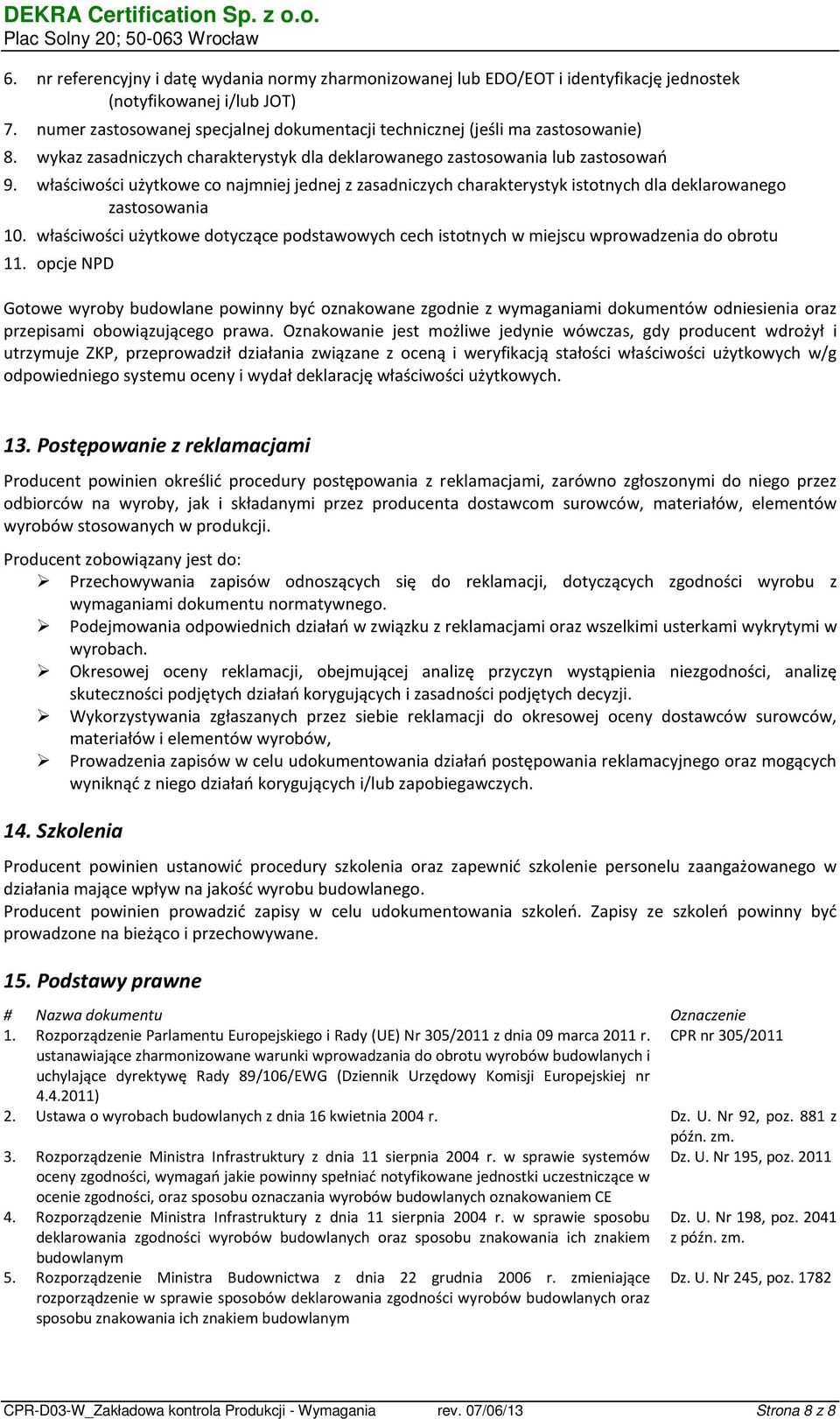 właściwości użytkowe co najmniej jednej z zasadniczych charakterystyk istotnych dla deklarowanego zastosowania 10.