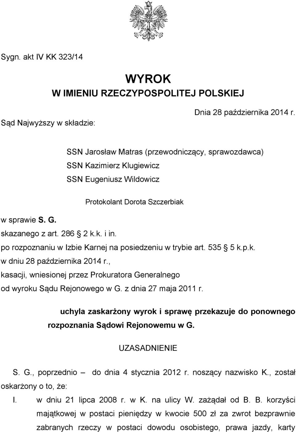 po rozpoznaniu w Izbie Karnej na posiedzeniu w trybie art. 535 5 k.p.k. w dniu 28 października 2014 r., kasacji, wniesionej przez Prokuratora Generalnego od wyroku Sądu Rejonowego w G.