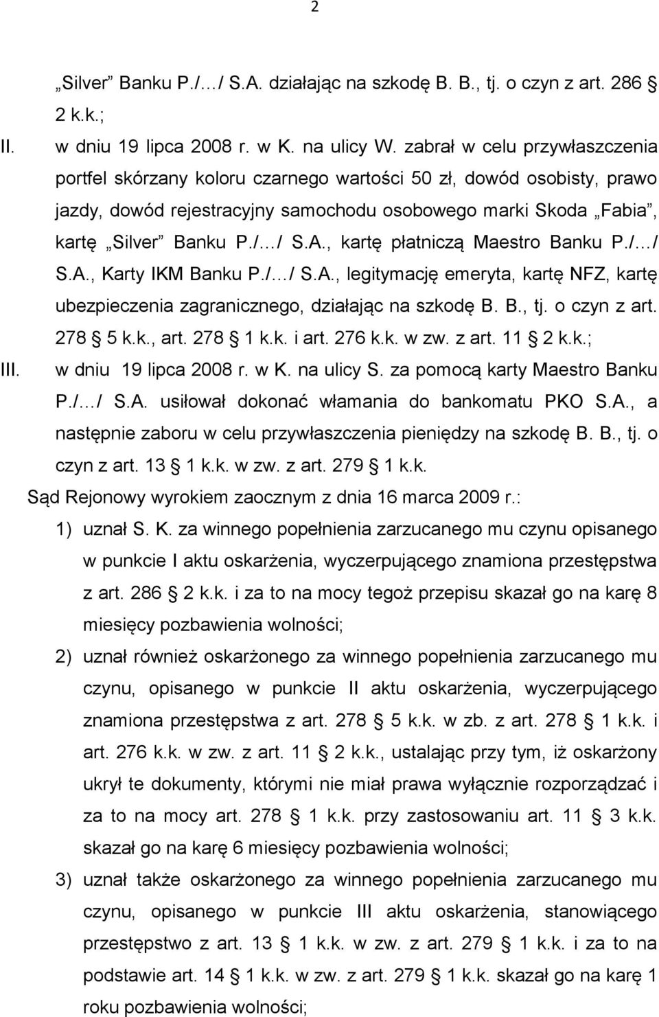 , kartę płatniczą Maestro Banku P./ / S.A., Karty IKM Banku P./ / S.A., legitymację emeryta, kartę NFZ, kartę ubezpieczenia zagranicznego, działając na szkodę B. B., tj. o czyn z art. 278 5 k.k., art.