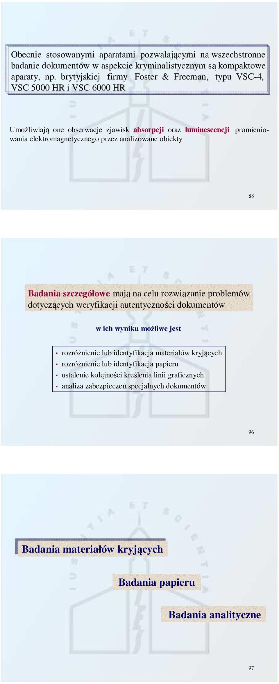 analizowane obiekty 88 Badania szczegółowe mają na celu rozwiązanie problemów dotyczących weryfikacji autentyczności dokumentów w ich wyniku możliwe jest rozróżnienie lub identyfikacja