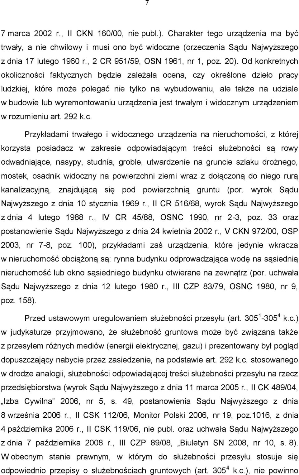 Od konkretnych okoliczności faktycznych będzie zależała ocena, czy określone dzieło pracy ludzkiej, które może polegać nie tylko na wybudowaniu, ale także na udziale w budowie lub wyremontowaniu