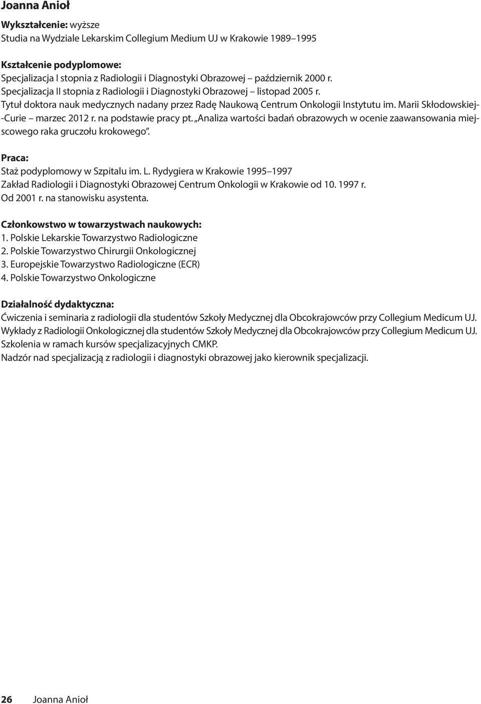 Marii Skłodowskiej- -Curie marzec 2012 r. na podstawie pracy pt. Analiza wartości badań obrazowych w ocenie zaawansowania miejscowego raka gruczołu krokowego. Praca: Staż podyplomowy w Szpitalu im. L.