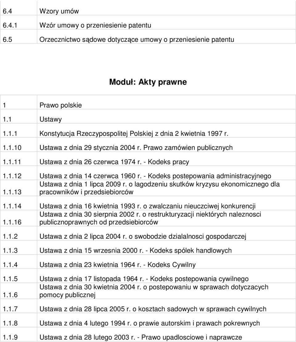 - Kodeks postepowania administracyjnego Ustawa z dnia 1 lipca 2009 r. o lagodzeniu skutków kryzysu ekonomicznego dla 1.1.13 pracowników i przedsiebiorców 1.1.14 Ustawa z dnia 16 kwietnia 1993 r.