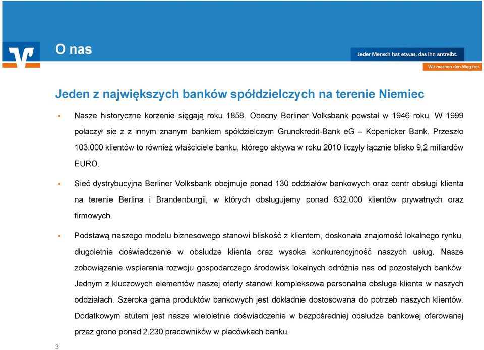 000 klientów to również właściciele banku, którego aktywa w roku 2010 liczyły łącznie blisko 9,2 miliardów EURO.