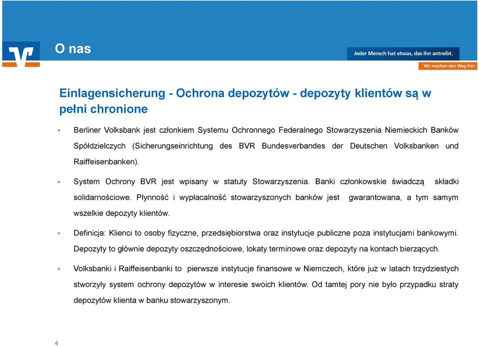 Banki członkowskie świadczą składki solidarnościowe. Płynność i wypłacalność stowarzyszonych banków jest gwarantowana, a tym samym wszelkie depozyty klientów.