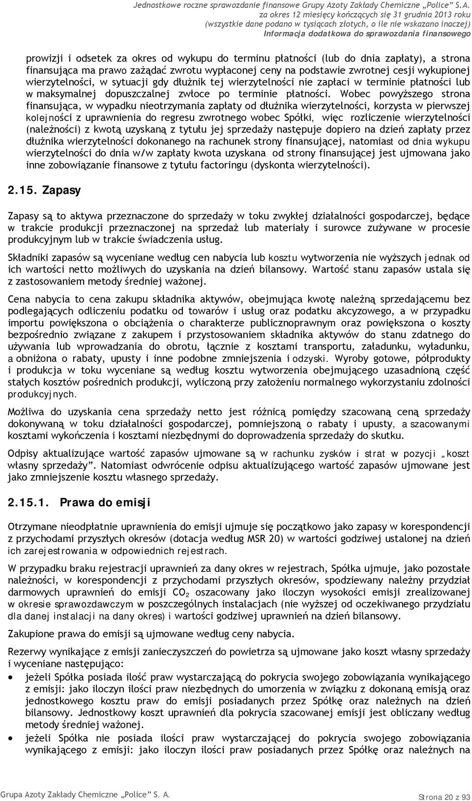 Wobec powyższego strona finansująca, w wypadku nieotrzymania zapłaty od dłużnika wierzytelności, korzysta w pierwszej kolejności z uprawnienia do regresu zwrotnego wobec Spółki, więc rozliczenie