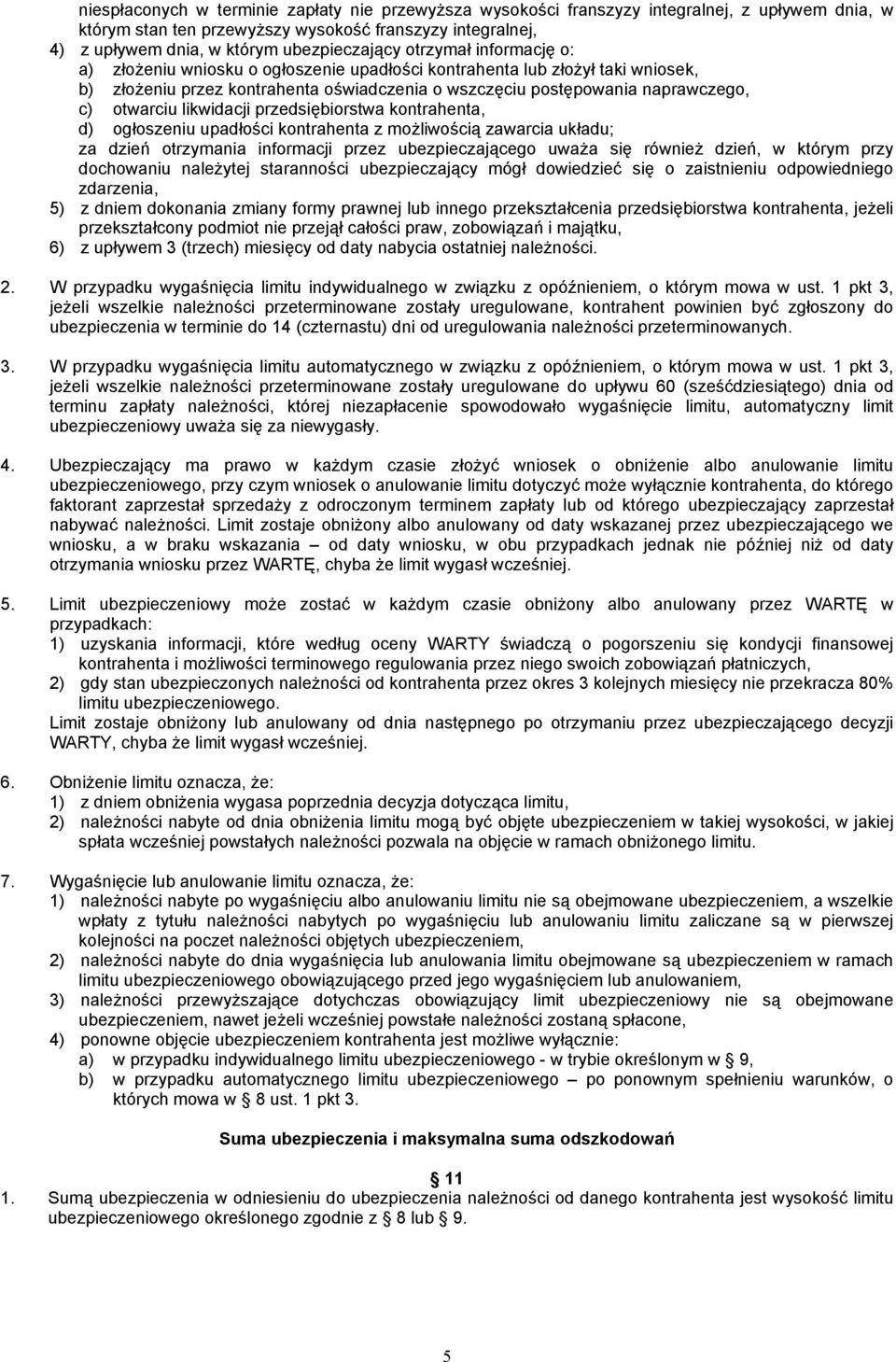 c) otwarciu likwidacji przedsiębiorstwa kontrahenta, d) ogłoszeniu upadłości kontrahenta z możliwością zawarcia układu; za dzień otrzymania informacji przez ubezpieczającego uważa się również dzień,