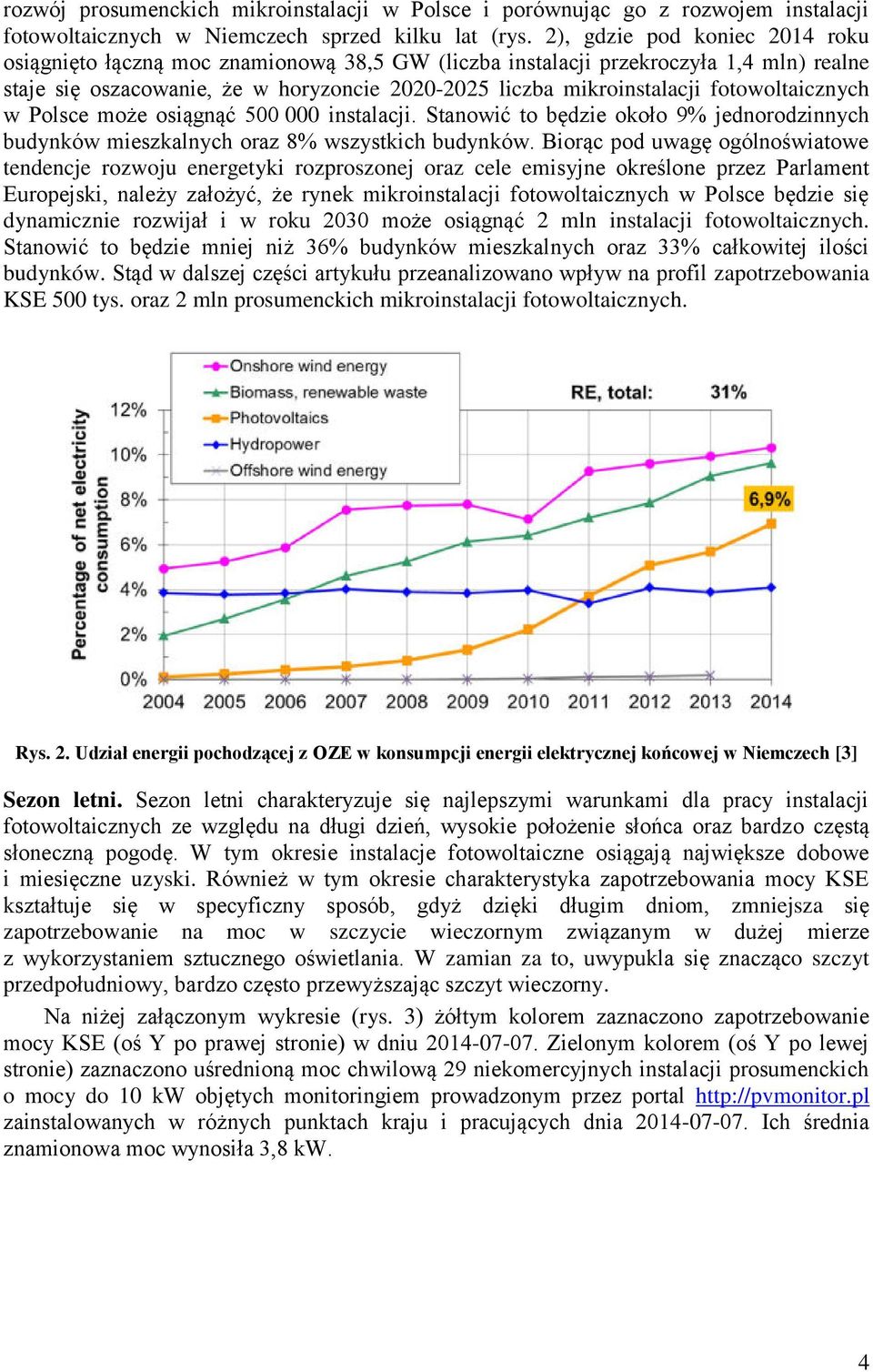 fotowoltaicznych w Polsce może osiągnąć 500 000 instalacji. Stanowić to będzie około 9% jednorodzinnych budynków mieszkalnych oraz 8% wszystkich budynków.