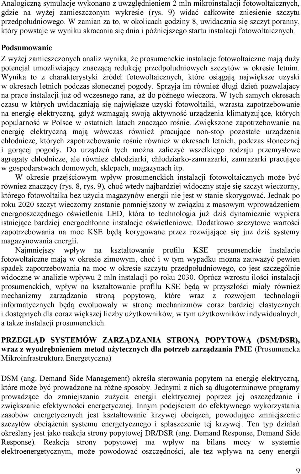 Podsumowanie Z wyżej zamieszczonych analiz wynika, że prosumenckie instalacje fotowoltaiczne mają duży potencjał umożliwiający znaczącą redukcję przedpołudniowych szczytów w okresie letnim.