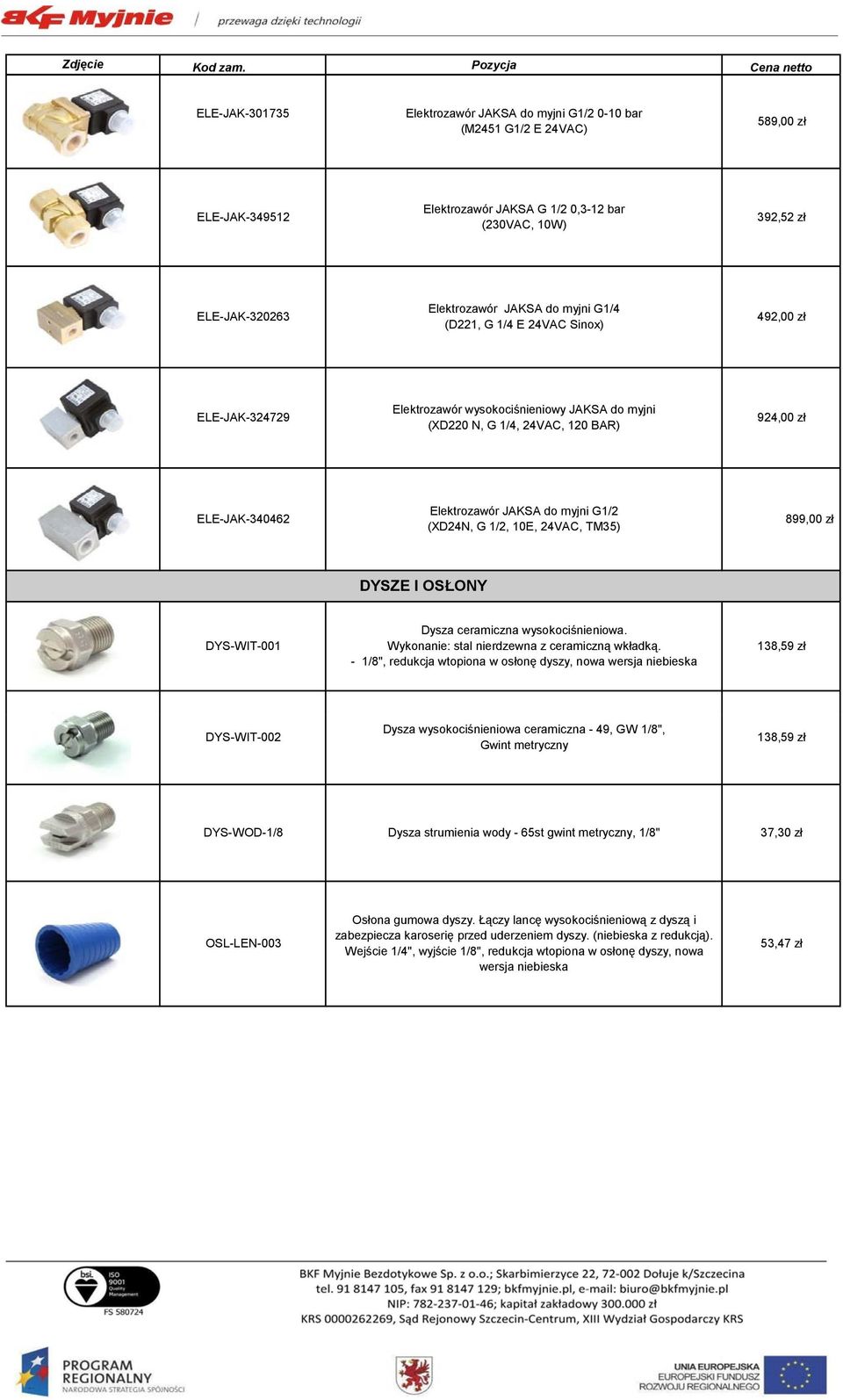 Elektrozawór JAKSA do myjni G1/2 (XD24N, G 1/2, 10E, 24VAC, TM35) 899,00 zł DYSZE I OSŁONY DYS-WIT-001 Dysza ceramiczna wysokociśnieniowa. Wykonanie: stal nierdzewna z ceramiczną wkładką.