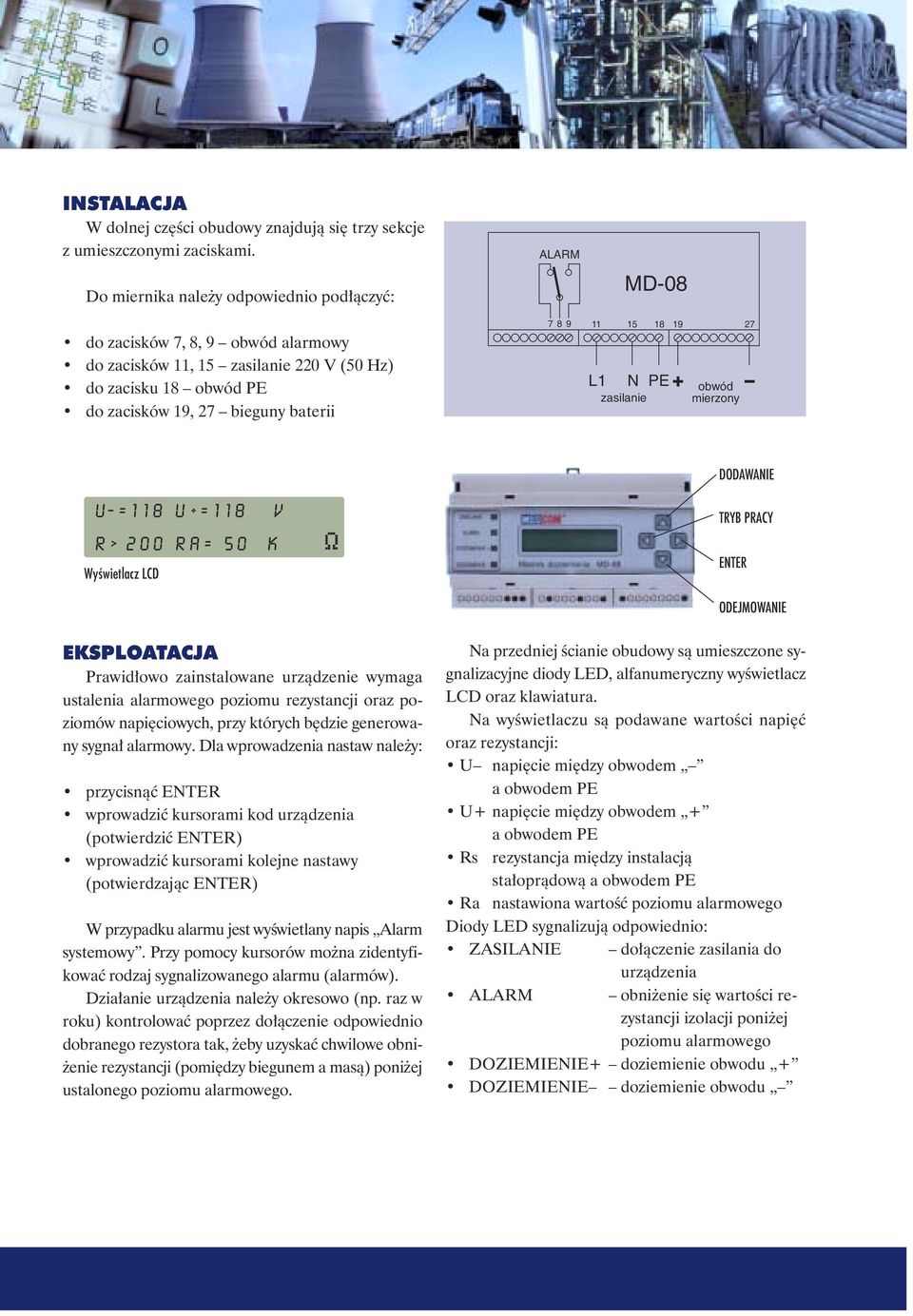 18 19 27 L1 N zasilanie PE obwód mierzony DODAWANIE U-=118 U+=118 V R > 200 Ra= 50 k Wyświetlacz LCD TRYB PRACY ENTER ODEJMOWANIE EKSPLOATACJA Prawidłowo zainstalowane urządzenie wymaga ustalenia